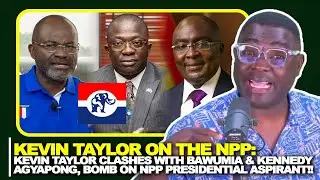 BREAK! Kevin Taylor CLASHES with Bawumia & Kennedy Agyapong, DROPS BOMB On NPP Presidential Aspirant