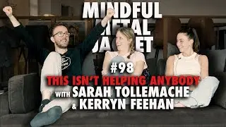 “This Isn’t Helping Anybody” - Mindful Metal Jacket #98 - Sarah Tollemache & Kerryn Feehan