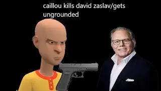 Caillou kills David zaslav/gets ungrounded