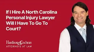 If I Hire A North Carolina Personal Injury Lawyer Will I Have To Go To Court?