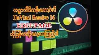 DaVinci Resolve မှာ  Edit Page ကို လေ့လာပြီးရင် Video Editing လုပ်တတ်ပါပြီ | Ko Bo Kyaw Win