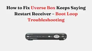 How to Fix Uverse Box Keeps Saying Restart Receiver &ndash; Boot Loop Troubleshooting