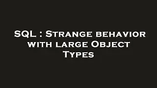 SQL : Strange behavior with large Object Types