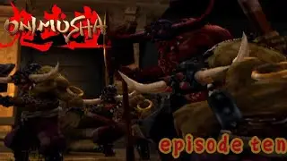 onimusha，episode ten