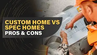 Custom Home Builder vs Spec Home Builder, Which Is Better?🏡Costs, Construction Time, Quality & Risk?