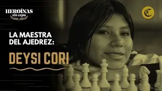 DEYSI CORI: la maestra del ajedrez y orgullo peruano | #HeroínasSinCapa​ (EP4)
