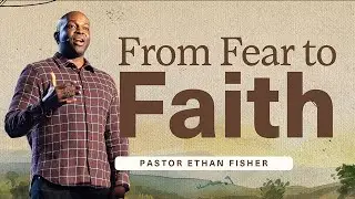 From Fear to Faith | Pastor Ethan Fisher | Newlands Church