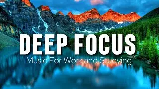 Deep Focus Music To Improve Concentration - Perfect Background Study & Work Music to Concentrate