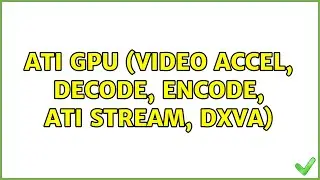 ATI gpu (video accel, decode, encode, ATI Stream, DXVA)