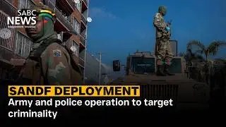 SANDF Deployment | Army and police operation to target criminality