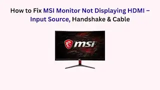 How to Fix MSI Monitor Not Displaying HDMI &ndash; Input Source, Handshake & Cable