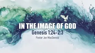 01.18.26 In the Image of God (Genesis 1:24-2:3) Pastor Jon MacDonald