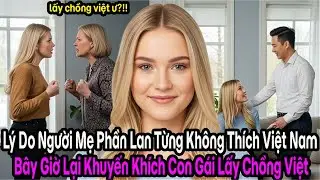 Sau 3 năm phản đối, mẹ Phần Lan bất ngờ thúc giục con sang Việt Nam. Sự thật hé lộ!