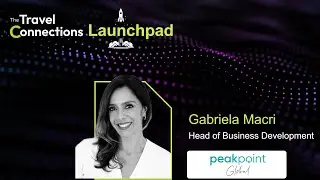 The Travel Connections Launchpad | Gabriela Macri, Head of Business Development, Peakpoint Global