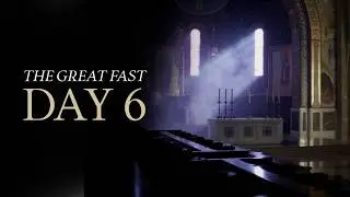 The Great Fast | Day 6
