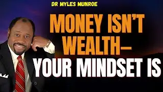 MONEY Isn&rsquo;t WEALTH: The KINGDOM MINDSET That Attracts Provision | Myles Munroe