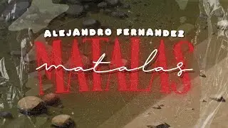 Alejandro Fernández - Mátalas [Letra]