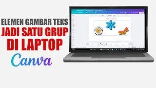 Cara Membuat Elemen, Gambar, Dan Teks Jadi Satu Grup Di Canva Laptop