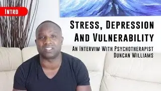 Stress, Depression And Vulnerability Intro | An Interview With Psychotherapist Duncan Williams.