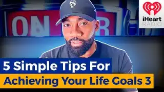 5 Simple Tips For Achieving Your Life Goals - Part 3