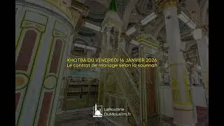 SERMON DU VENDREDI : Vendredi 16 Janvier 2025 - Le contrat de mariage selon la sounnah