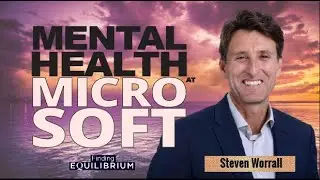 Ep #30 Mental Health at MICROSOFT - with Steven Worrall, MD of Microsoft Aus & NZ