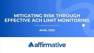 Affirmative Webinar | Mitigating Risk Through Effective ACH Limit Monitoring