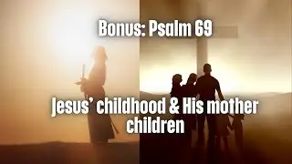 Bonus Chapter - Psalm 69: Jesus&rsquo; secret childhood & His mother's children #virginmary #jesus #bible