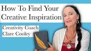 10 Questions To Find Your Creative Inspiration - Creativity Coach Clare Cooley