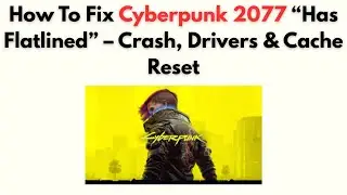 How to Fix Cyberpunk 2077 “Has Flatlined” – Crash, Drivers & Cache Reset