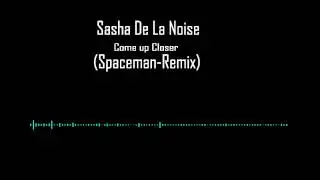 Sasha De La Noise - Come up Closer (Spaceman-Remix)(OFFICIAL)