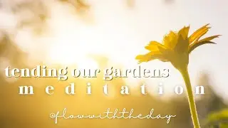 Tending Our Gardens Guided Visualization and  Somatic Meditation | FlowWithTheDay