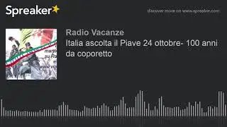 Italia ascolta il Piave 24 ottobre- 100 anni da coporetto