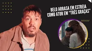 Belo emociona o p&uacute;blico em sua estreia como ator em &ldquo;Tr&ecirc;s Gra&ccedil;as&rdquo;!