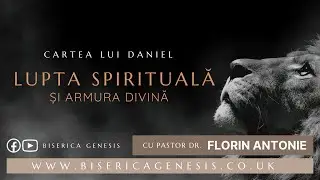 Cartea lui Daniel: 19. Lupta spirituală și armura divină - Florin Antonie