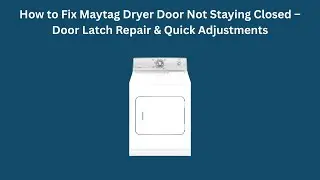 How to Fix Maytag Dryer Door Not Staying Closed &ndash; Door Latch Repair & Quick Adjustments