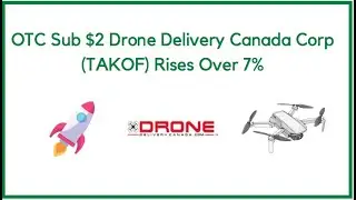 OTC Sub $2 Drone Delivery Canada Corp (TAKOF) Rises Over 7%