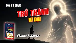Chìa khóa vạn năng - 24 bài học thần kỳ - Charles Haanel | Bài học số 24 (Hết)
