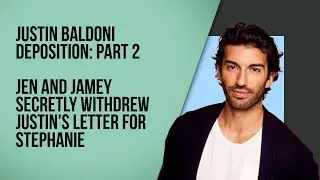 Justin Baldoni deposition: Part 2 - Jen and Jamey secretly withdrew Justin's letter for Stephanie