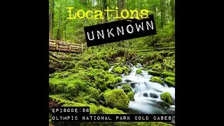 Locations Unknown EP. #86: Olympic National Park Cold Cases (Live)