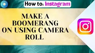 How to Make a Boomerang on Instagram Using Camera Roll (2025 Tutorial)