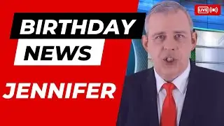 Happy Birthday Jennifer - Happy Birthday News Report