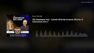 The Huntington Way - Episode 38 Kevin Swanson, Director of Generations, Part 2