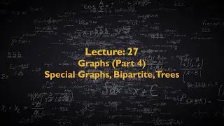 Discrete Mathematics CS210 - Lecture 27 - Graphs (Part 4), Special Graphs, Bipartite, Trees