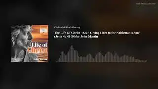 The Life Of Christ - #22 &rsquo; Giving Lifer to the Nobleman&rsquo;s Son&rsquo; (John 4v 43-54) by John Martin