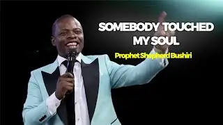 Somebody touched My soul | Prophet Shepherd Bushiri
