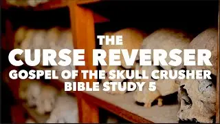 The Curse Reverser: Gospel of the Skull Crusher Bible Study 5