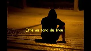 Vous êtes au fond du trou ! Que faire ?