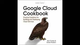 Google Cloud Cookbook: Practical Solutions for Building and Deploying Cloud Services, 1st Edition