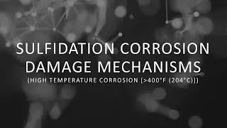 Sulfidation Corrosion Damage Mechanisms - High Temperature Corrosion Greater Than 400F or 204C